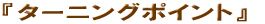 �^�[�j���O�|�C���g