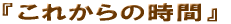 ���ꂩ��̎���